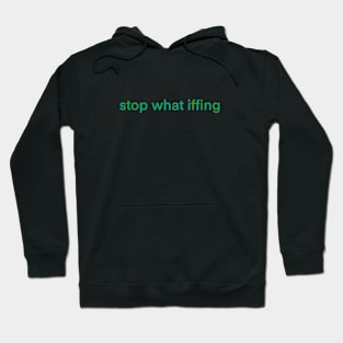 Stop What Iffing | Green Version Hoodie
